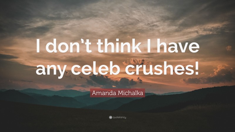 Amanda Michalka Quote: “I don’t think I have any celeb crushes!”