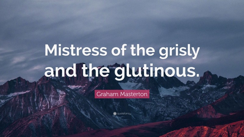 Graham Masterton Quote: “Mistress of the grisly and the glutinous.”