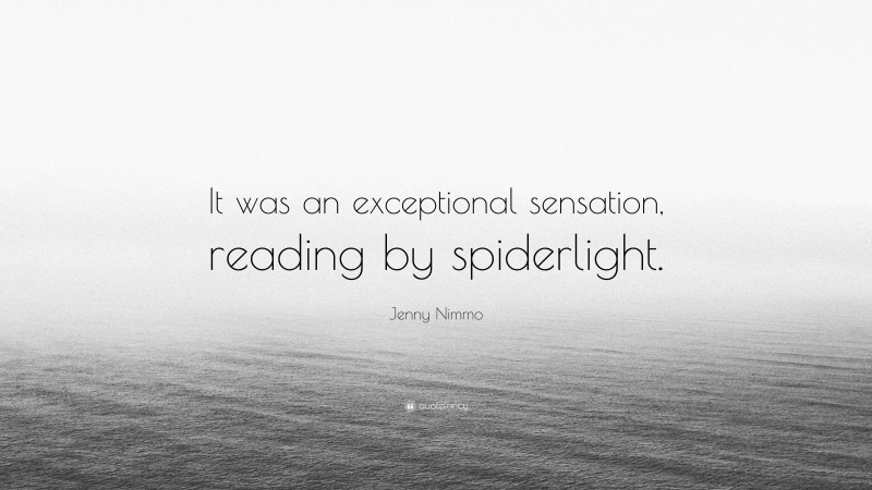 Jenny Nimmo Quote: “It was an exceptional sensation, reading by spiderlight.”