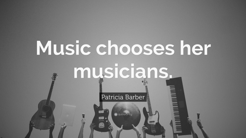Patricia Barber Quote: “Music chooses her musicians.”