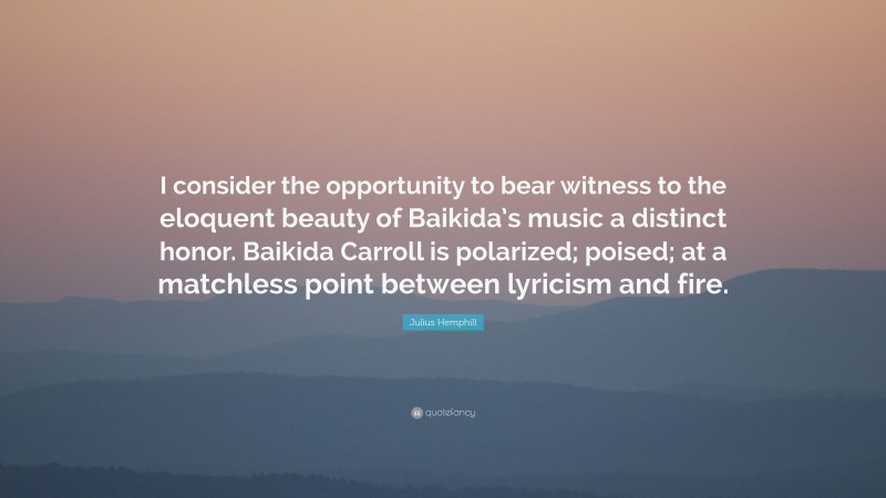 Julius Hemphill Quote: “I consider the opportunity to bear witness to the eloquent beauty of Baikida’s music a distinct honor. Baikida Carroll is polarized; poised; at a matchless point between lyricism and fire.”