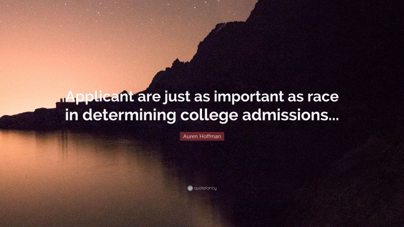 Auren Hoffman Quote: “Applicant are just as important as race in determining college admissions...”