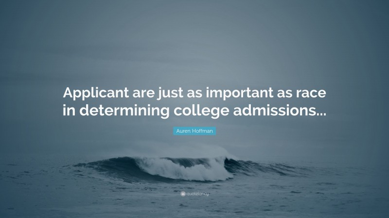 Auren Hoffman Quote: “Applicant are just as important as race in determining college admissions...”