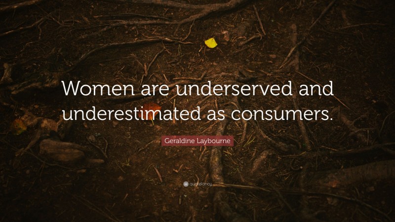 Geraldine Laybourne Quote: “Women are underserved and underestimated as consumers.”