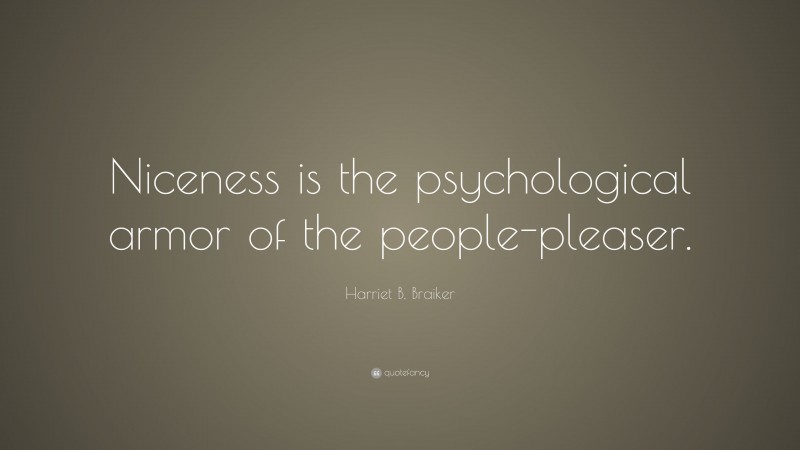 Harriet B. Braiker Quote: “Niceness is the psychological armor of the ...