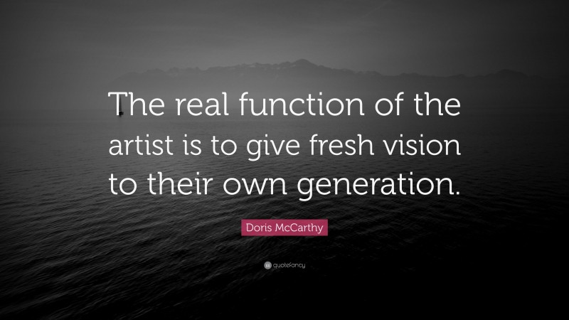 Doris McCarthy Quote: “The real function of the artist is to give fresh vision to their own generation.”