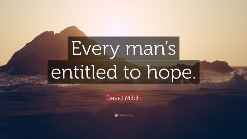 David Milch Quote: “Every man’s entitled to hope.”