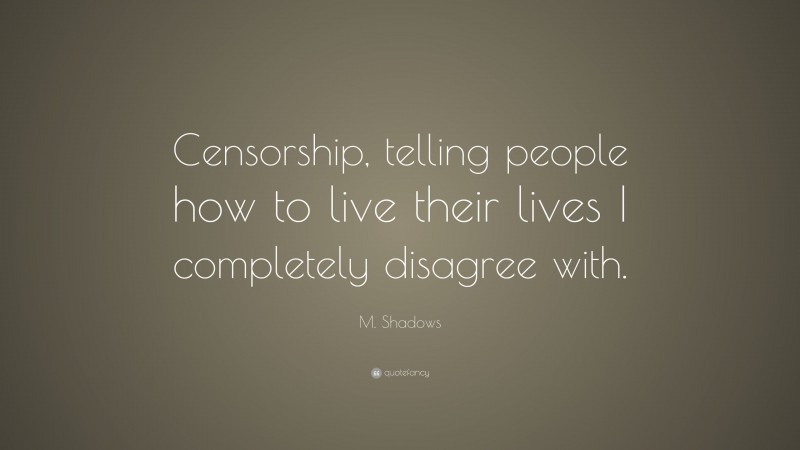 M. Shadows Quote: “Censorship, telling people how to live their lives I completely disagree with.”