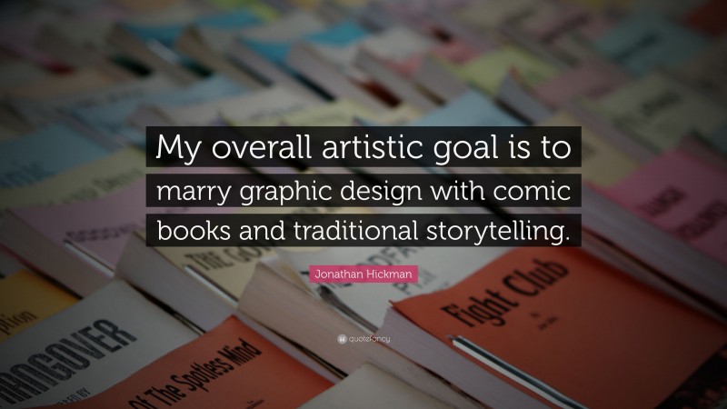 Jonathan Hickman Quote: “My overall artistic goal is to marry graphic design with comic books and traditional storytelling.”