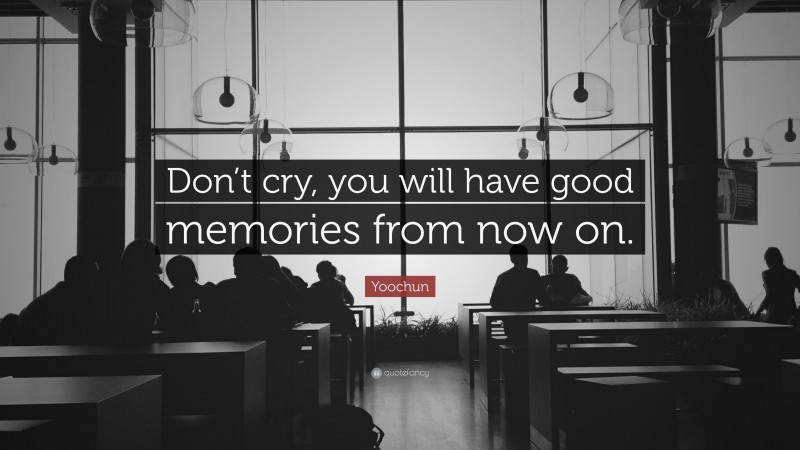 Yoochun Quote: “Don’t cry, you will have good memories from now on.”