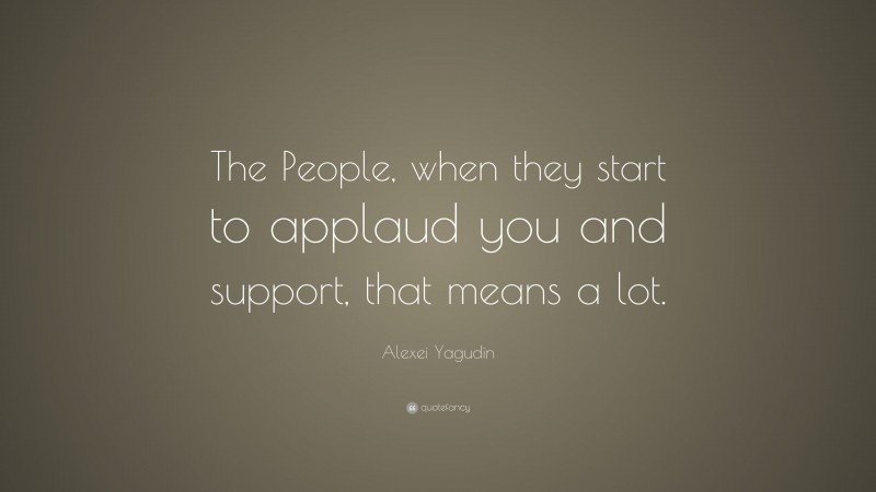 Alexei Yagudin Quote: “The People, when they start to applaud you and support, that means a lot.”