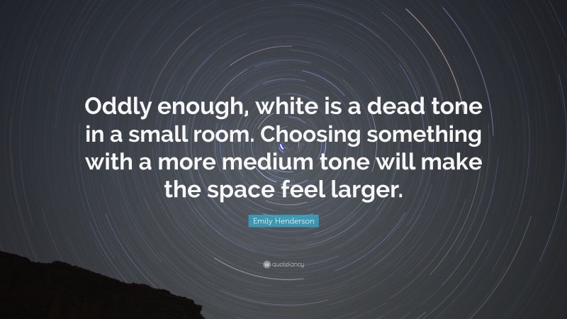 Emily Henderson Quote: “Oddly enough, white is a dead tone in a small room. Choosing something with a more medium tone will make the space feel larger.”