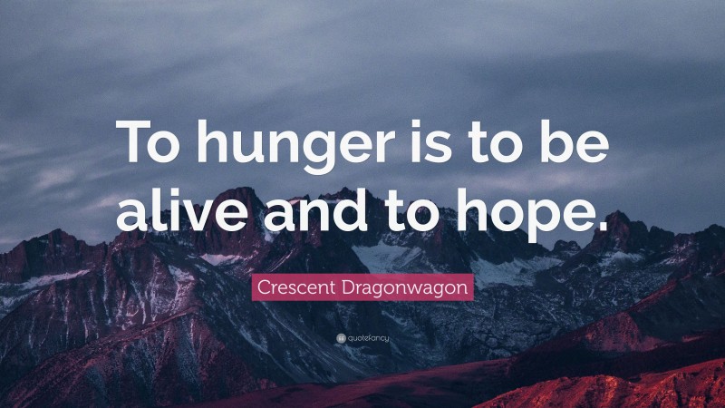 Crescent Dragonwagon Quote: “To hunger is to be alive and to hope.”