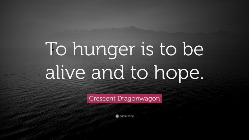 Crescent Dragonwagon Quote: “To hunger is to be alive and to hope.”