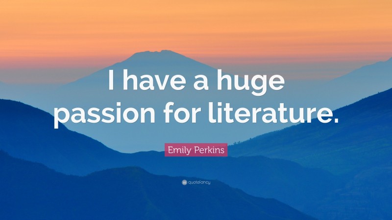 Emily Perkins Quote: “I have a huge passion for literature.”