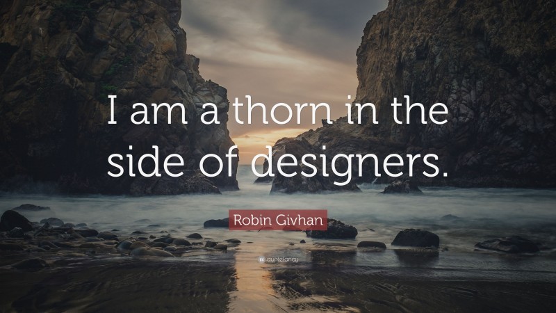 Robin Givhan Quote: “I am a thorn in the side of designers.”
