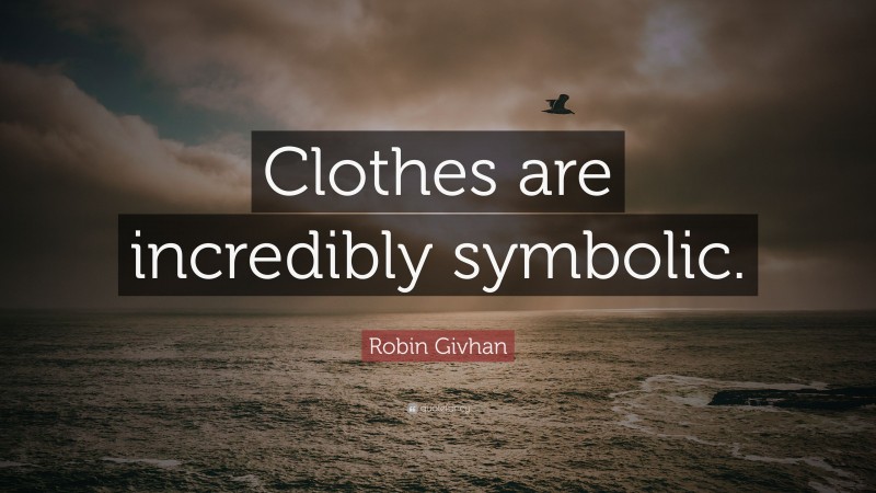 Robin Givhan Quote: “Clothes are incredibly symbolic.”