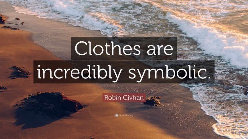 Robin Givhan Quote: “Clothes are incredibly symbolic.”