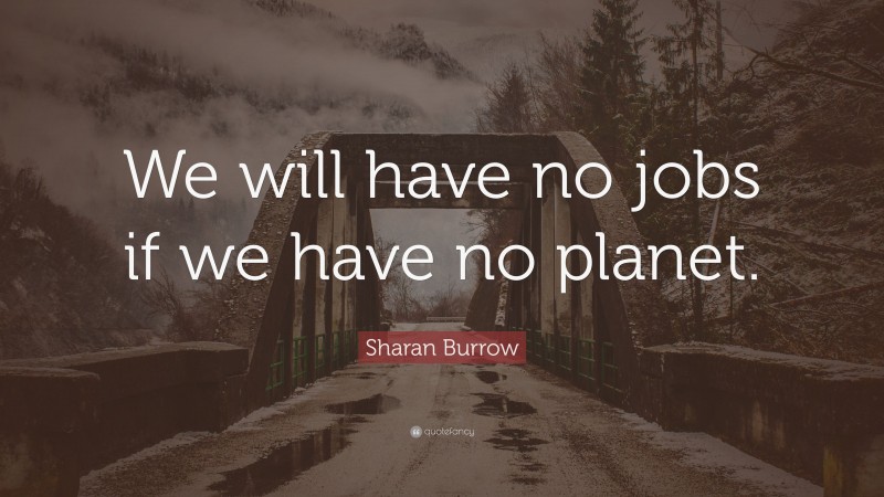 Sharan Burrow Quote: “We will have no jobs if we have no planet.”