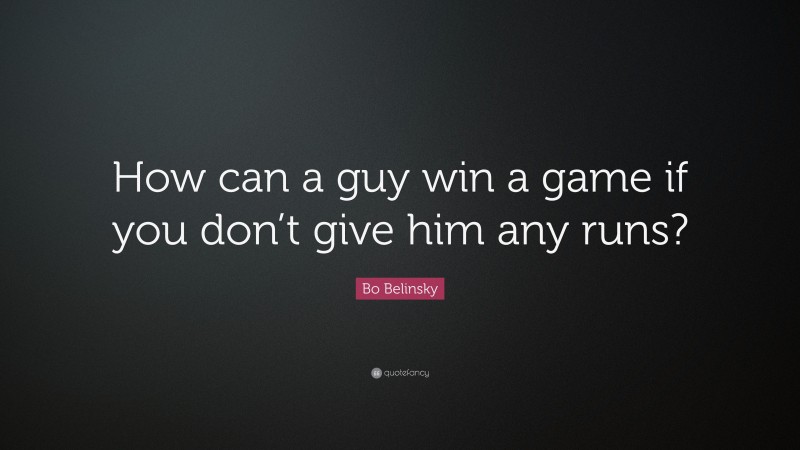 Bo Belinsky Quote: “How can a guy win a game if you don’t give him any runs?”