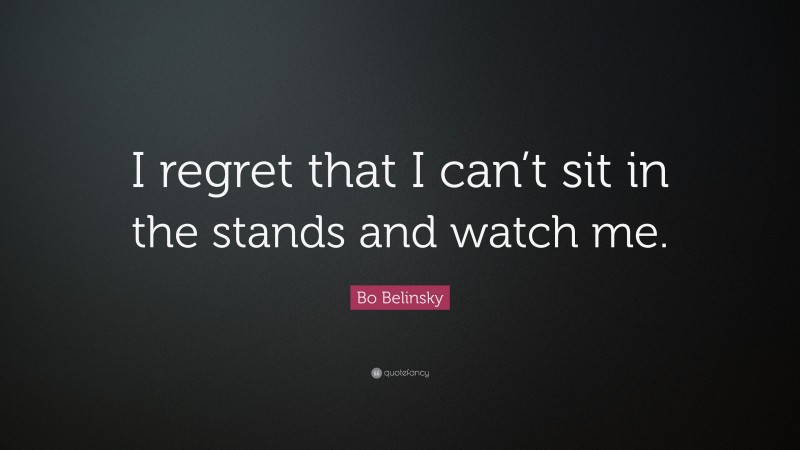 Bo Belinsky Quote: “I regret that I can’t sit in the stands and watch me.”