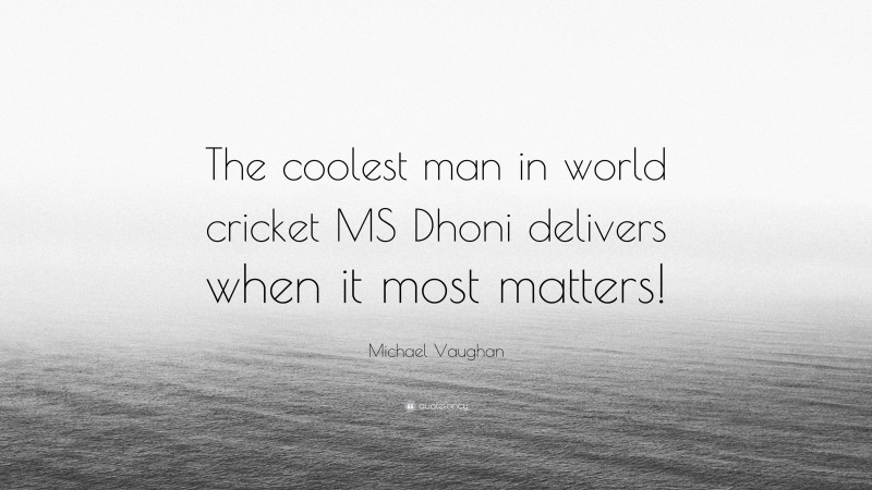 Michael Vaughan Quote: “The coolest man in world cricket MS Dhoni delivers when it most matters!”