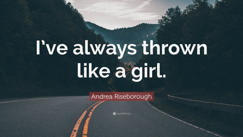 Andrea Riseborough Quote: “I’ve always thrown like a girl.”