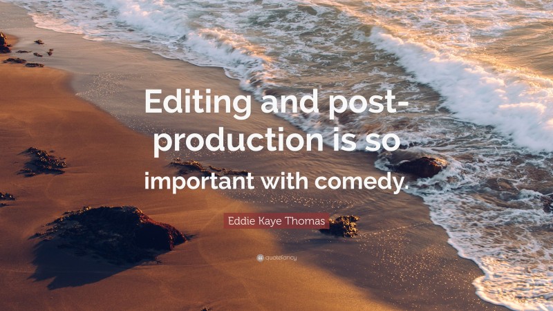 Eddie Kaye Thomas Quote: “Editing and post-production is so important with comedy.”