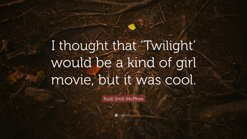Kodi Smit-McPhee Quote: “I thought that ‘Twilight’ would be a kind of girl movie, but it was cool.”