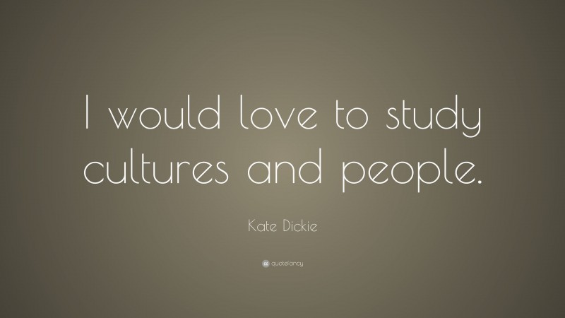 Kate Dickie Quote: “I would love to study cultures and people.”