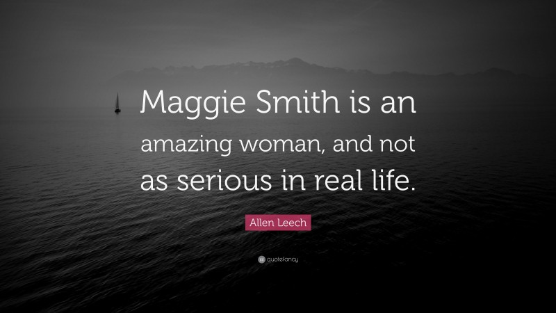 Allen Leech Quote: “Maggie Smith is an amazing woman, and not as serious in real life.”