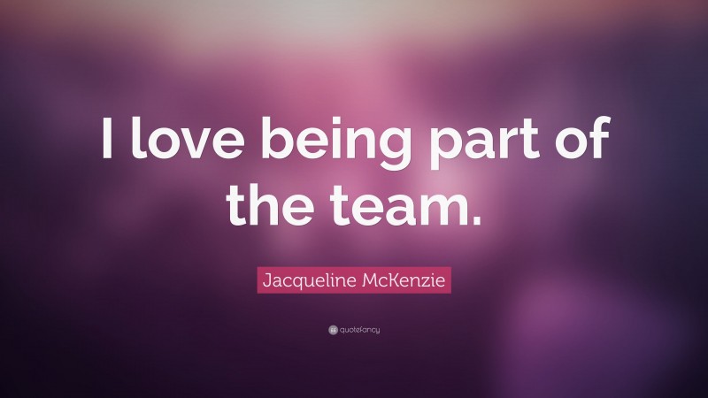 Jacqueline McKenzie Quote: “I love being part of the team.”