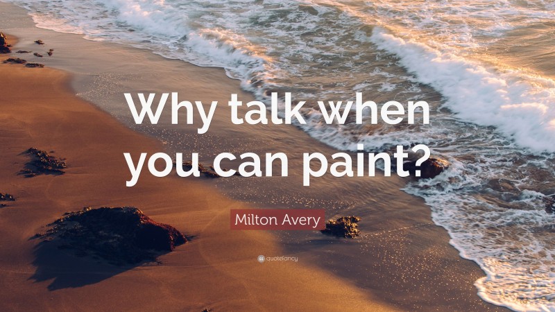 Milton Avery Quote: “Why talk when you can paint?”
