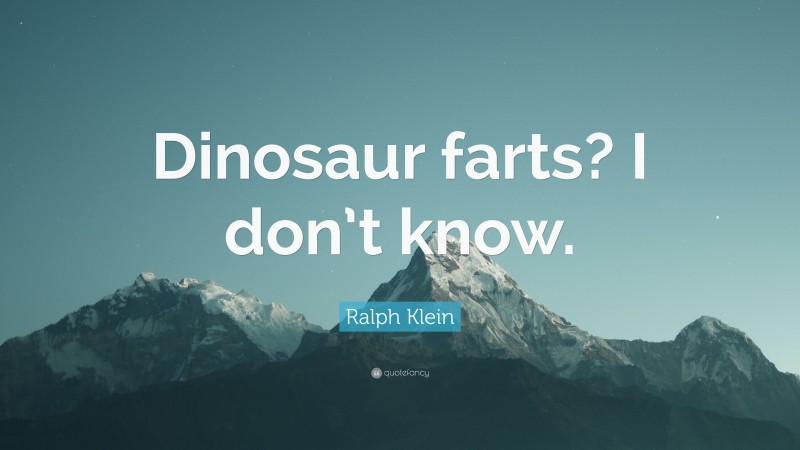 Ralph Klein Quote: “Dinosaur farts? I don’t know.”
