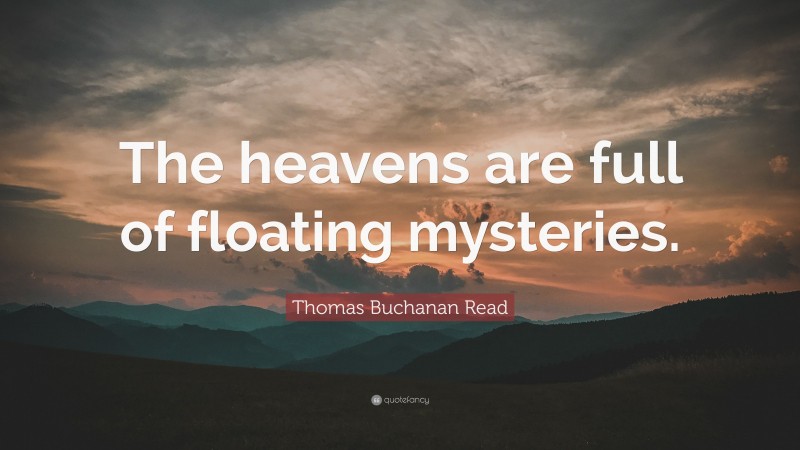 Thomas Buchanan Read Quote: “The heavens are full of floating mysteries.”