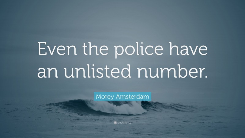 Morey Amsterdam Quote: “Even the police have an unlisted number.”