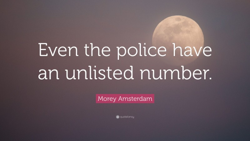 Morey Amsterdam Quote: “Even the police have an unlisted number.”