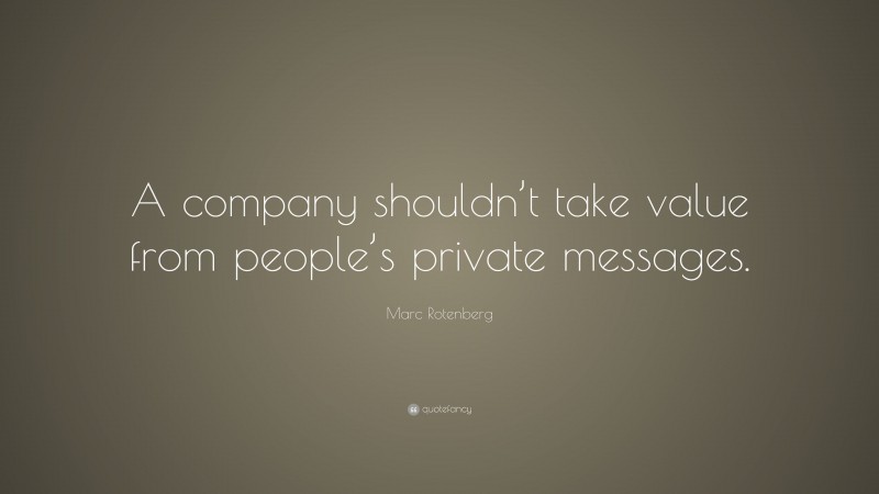 Marc Rotenberg Quote: “A company shouldn’t take value from people’s private messages.”