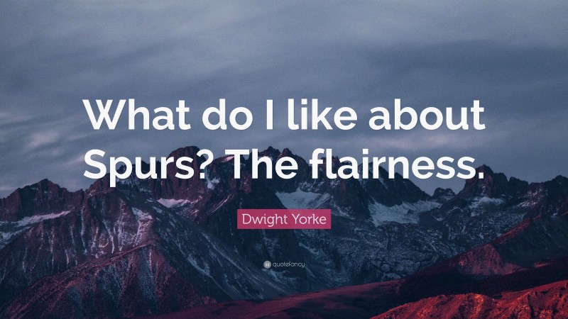 Dwight Yorke Quote: “What do I like about Spurs? The flairness.”