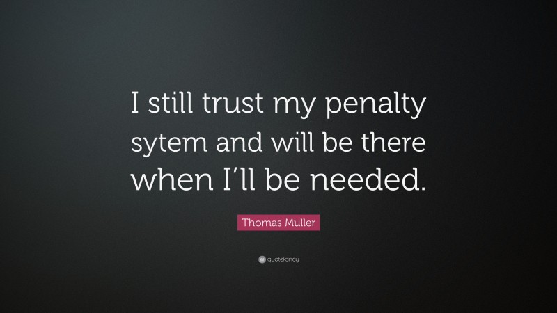 Thomas Muller Quote: “I still trust my penalty sytem and will be there when I’ll be needed.”
