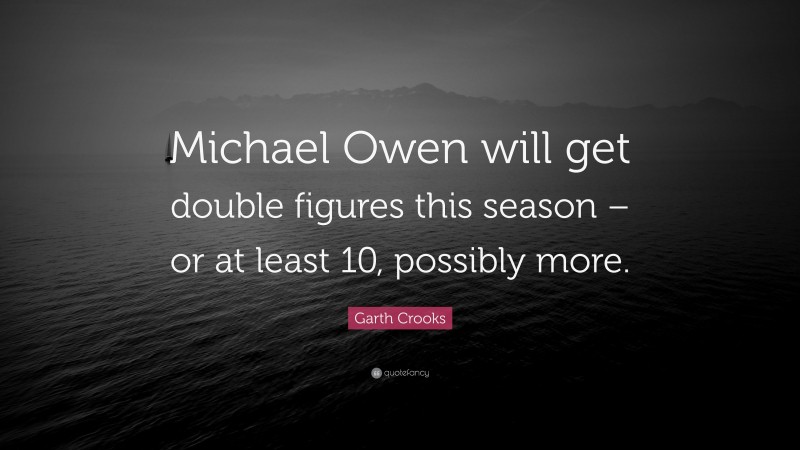 Garth Crooks Quote: “Michael Owen will get double figures this season – or at least 10, possibly more.”