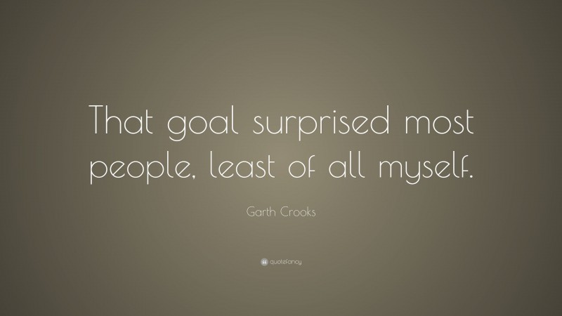 Garth Crooks Quote: “That goal surprised most people, least of all myself.”