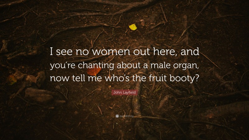 John Layfield Quote: “I see no women out here, and you’re chanting about a male organ, now tell me who’s the fruit booty?”