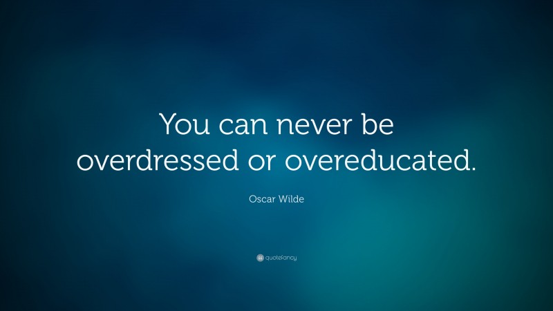 Oscar Wilde Quote: “You can never be overdressed or overeducated.”