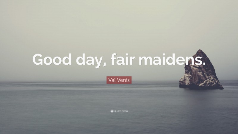 Val Venis Quote: “Good day, fair maidens.”