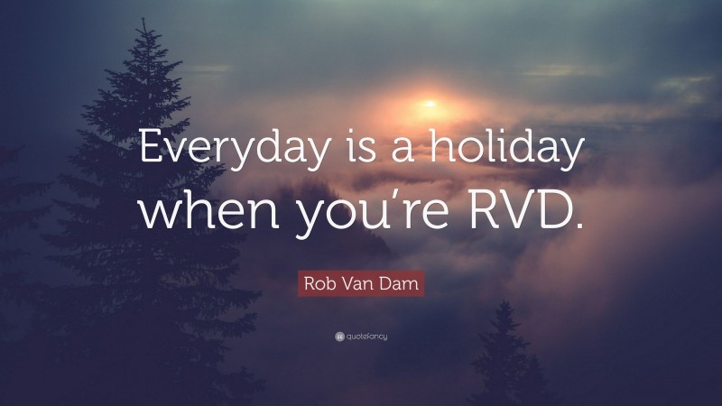 Rob Van Dam Quote: “Everyday is a holiday when you’re RVD.”