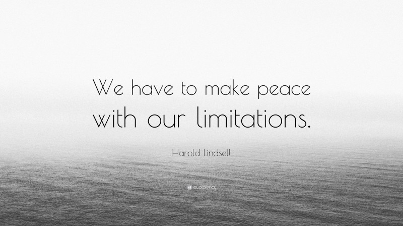 Harold Lindsell Quote: “We have to make peace with our limitations.”