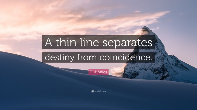 T. J. Stiles Quote: “A thin line separates destiny from coincidence.”