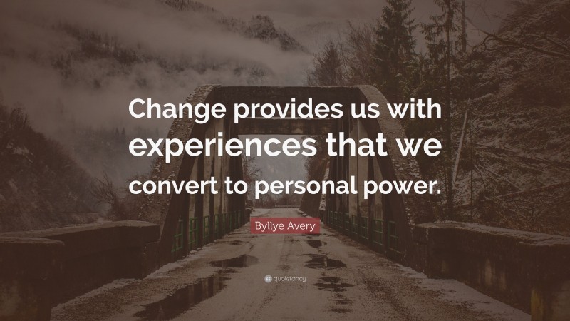 Byllye Avery Quote: “Change provides us with experiences that we convert to personal power.”