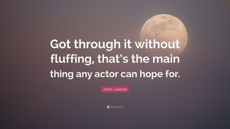 John Leeson Quote: “Got through it without fluffing, that’s the main thing any actor can hope for.”